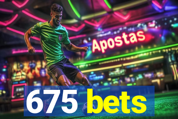 675 bets